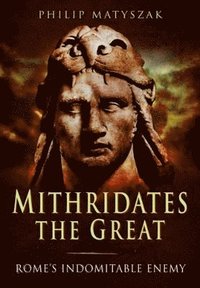 bokomslag Mithridates the Great: Rome's Indomitable Enemy