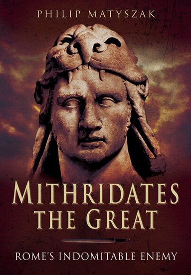 Philip Matyszak - Mithridates the Great: Rome's Indomitable Enemy, Häftad