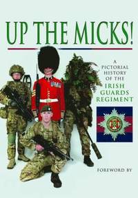 bokomslag Up the Micks! An Illustrated History of the Irish Guards