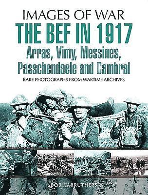 bokomslag The BEF in 1917: Arras, Vimy, Messines, Passchendaele and Cambrai