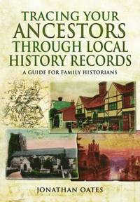 bokomslag Tracing Your Ancestors Through  Local History Records: A Guide for Family Historians