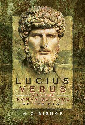 M. C. Bishop - Lucius Verus and the Roman Defence of the East, Inbunden