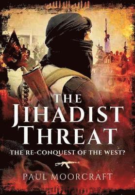 Paul Moorcraft - Jihadist Threat: The Re-Conquest of the West?, Inbunden