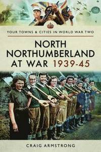 bokomslag North Northumberland at War 1939 - 1945