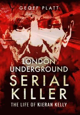 bokomslag London Underground Serial Killer: The Life of Kieran Kelly