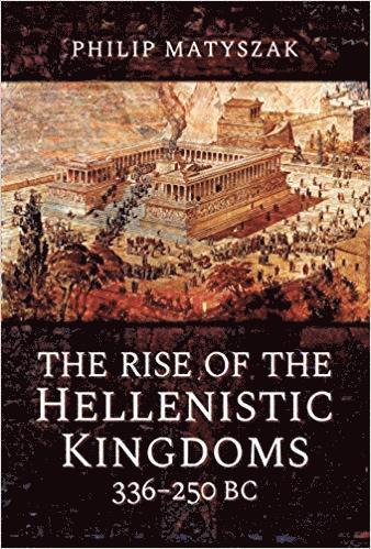 Rise of the Hellenistic Kingdoms 336-250 BC