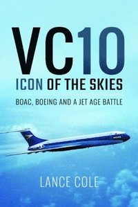bokomslag VC10: Icon of the Skies: BOAC, Boeing and a Jet Age Battle