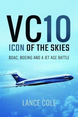 bokomslag VC10: Icon of the Skies: BOAC, Boeing and a Jet Age Battle