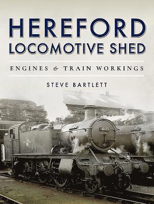 Steve Bartlett - Hereford Locomotive Shed, Inbunden