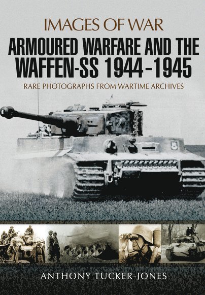 Anthony Tucker-Jones - Armoured Warfare and the Waffen-SS 1944-1945, Häftad