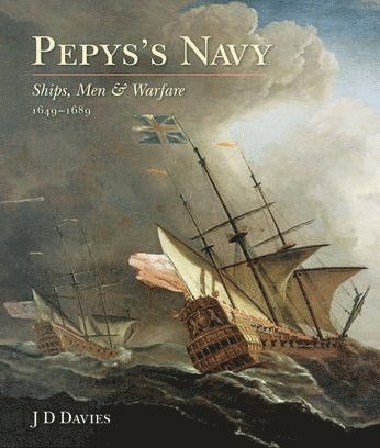 J. D. Davies - Pepys's Navy: Ships, Men and Warfare 1649-89, Häftad