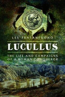 Lee Fratantuono - Lucullus: The Life and and Campaigns of a Roman Conqueror, Inbunden