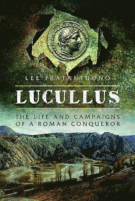 Lucullus: The Life and and Campaigns of a Roman Conqueror 1