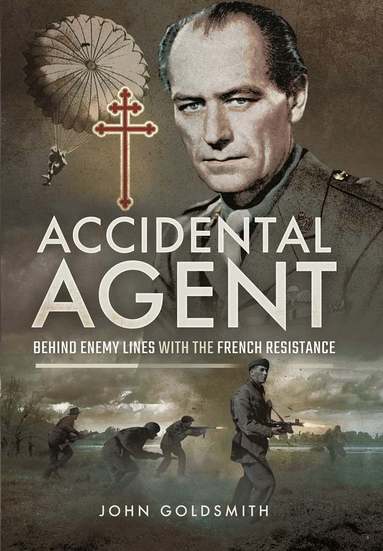 John Goldsmith - Accidental Agent: Behind Enemy Lines with the French Resistance, Inbunden