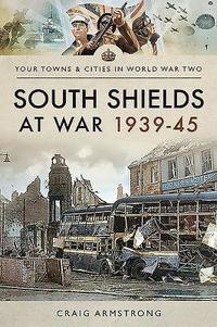 bokomslag South Shields at War 1939-45
