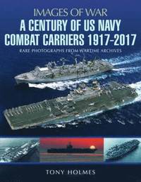bokomslag A Century of US Navy Combat Carriers 1917-2017