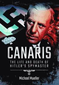 bokomslag Canaris: The Life and Death of Hitler's Spymaster