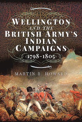 Wellington and the British Army's Indian Campaigns 1798 - 1805 1