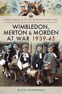bokomslag Wimbledon, Merton & Morden at War 1939-45