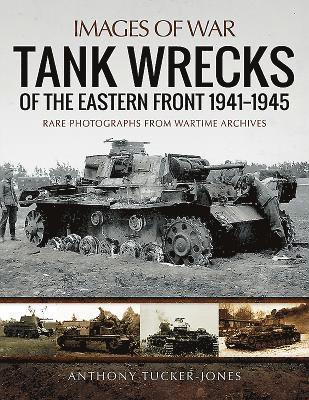 Anthony Tucker-Jones - Tank Wrecks of the Eastern Front 1941 - 1945, Häftad