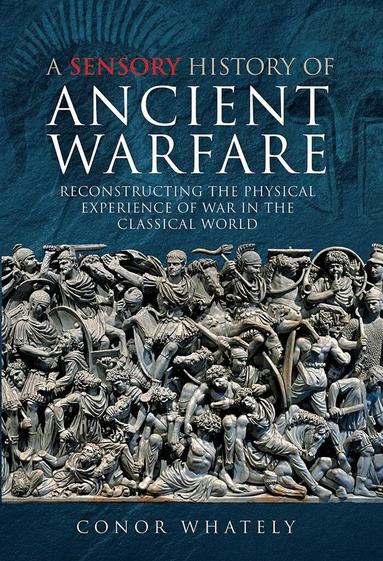 Conor Whately - Sensory History of Ancient Warfare, Inbunden