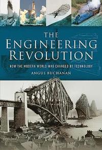 bokomslag The Engineering Revolution: How the Modern World Was Changed by Technology