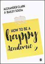 Alexander Clark, Bailey Sousa - How to Be a Happy Academic, Häftad