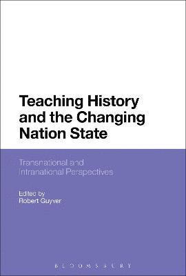 Robert Guyver - Teaching History and the Changing Nation State, Inbunden