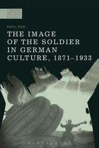 bokomslag The Image of the Soldier in German Culture, 1871-1933