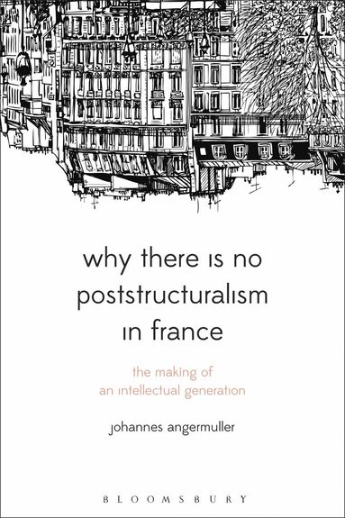 Johannes Angermuller - Why There Is No Poststructuralism in France, Inbunden