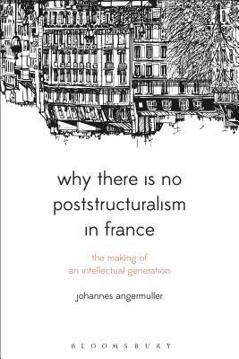 Why There Is No Poststructuralism in France 1