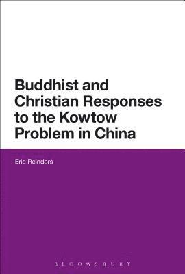 Eric Reinders - Buddhist and Christian Responses to the Kowtow Problem in China, Inbunden