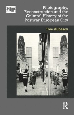 Photography, Reconstruction and the Cultural History of the Postwar European City 1