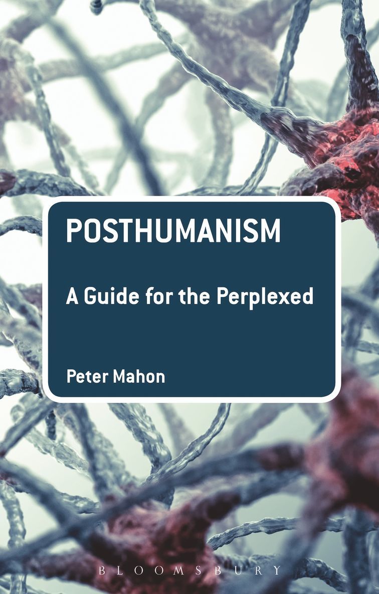 Peter Mahon - Posthumanism: A Guide for the Perplexed, Inbunden