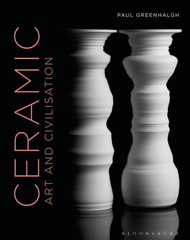 Paul Greenhalgh - Ceramic, Art and Civilisation, Inbunden