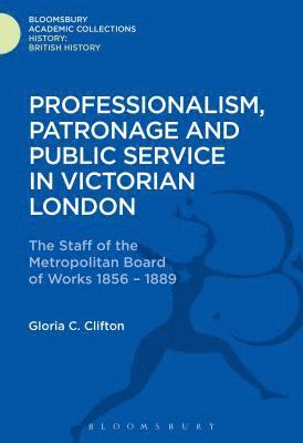 Professionalism, Patronage and Public Service in Victorian London 1