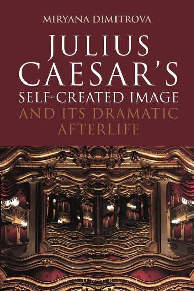 Miryana Dimitrova - Julius Caesar's Self-Created Image and Its Dramatic Afterlife, Inbunden