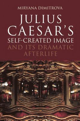 Julius Caesar's Self-Created Image and Its Dramatic Afterlife 1