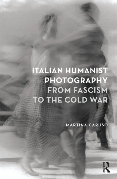 Martina Caruso - Italian Humanist Photography from Fascism to the Cold War, Inbunden