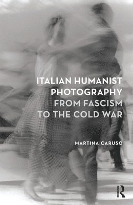 bokomslag Italian Humanist Photography from Fascism to the Cold War