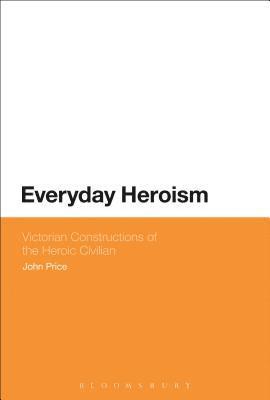 John Price - Everyday Heroism: Victorian Constructions of the Heroic Civilian, Häftad