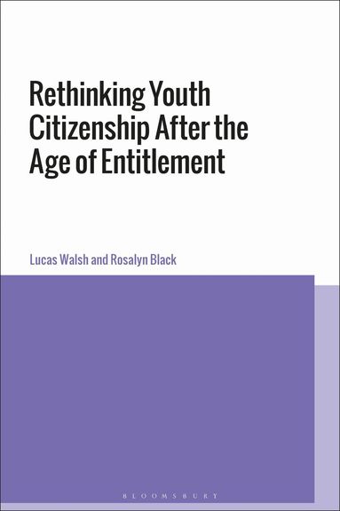 Lucas Walsh, Rosalyn Black - Rethinking Youth Citizenship After the Age of Entitlement, Inbunden
