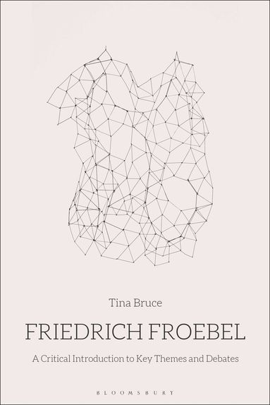 Tina Bruce - Friedrich Froebel, Inbunden