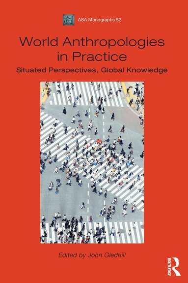 John Gledhill - World Anthropologies in Practice, Inbunden