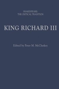 bokomslag King Richard III: Shakespeare: The Critical Tradition