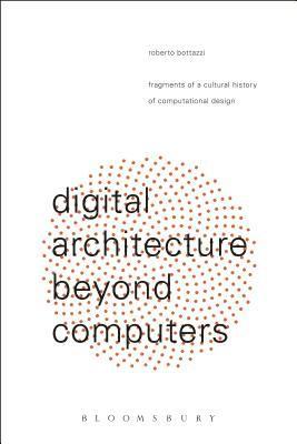 Roberto Bottazzi - Digital Architecture Beyond Computers, Inbunden