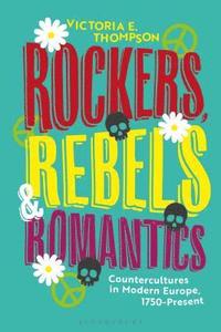 bokomslag Rockers, Rebels and Romantics: Countercultures in Modern Europe, 1750-Present