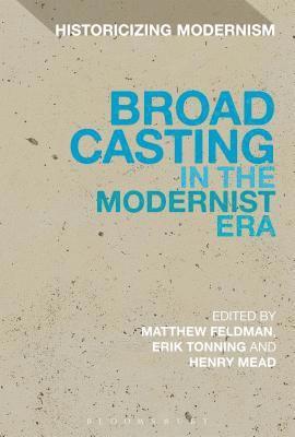Matthew Feldman, Henry Mead, Erik Tonning, Matthew Beaumont - Broadcasting in the Modernist Era, Häftad