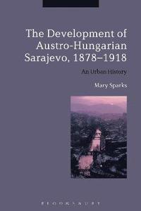 bokomslag The Development of Austro-Hungarian Sarajevo, 1878-1918
