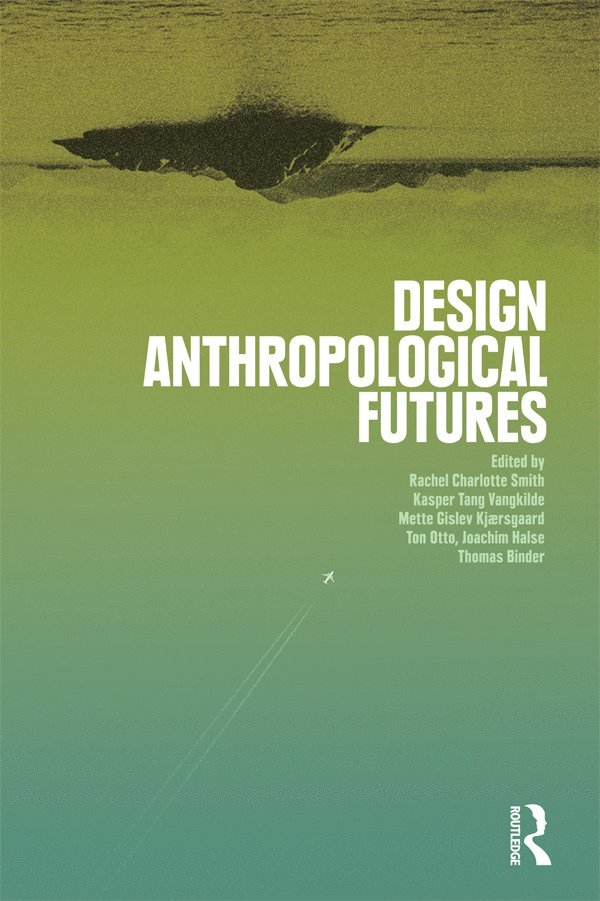 Rachel Charlotte Smith, Kasper Tang Vangkilde, Mette Gislev Kjaersgaard, Ton Otto, Joachim Halse, Thomas Binder - Design Anthropological Futures, Häftad